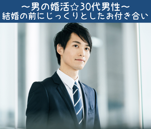 男の婚活☆30代男性〜結婚の前にじっくりとしたお付き合い〜